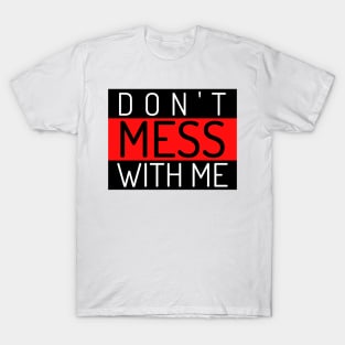 Don't Mess With Me. A Funny Sarcastic Quote. T-Shirt